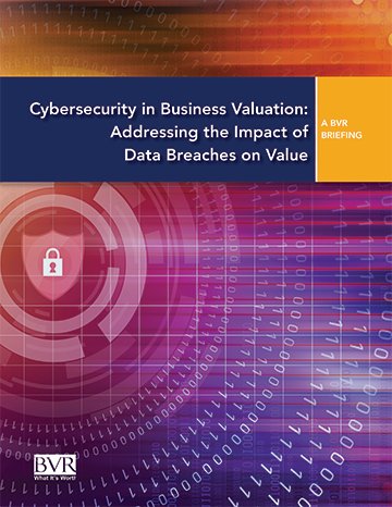 BVR Briefing – Cybersecurity in Business Valuation: Addressing the Impact of Data Breaches on Value