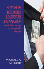 How the IRS Determines Reasonable Compensation with job aid commentary by the original IRS champion